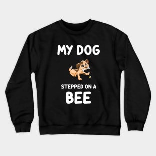 My Dog stepped on a bee....Funny quote T-shirt Crewneck Sweatshirt